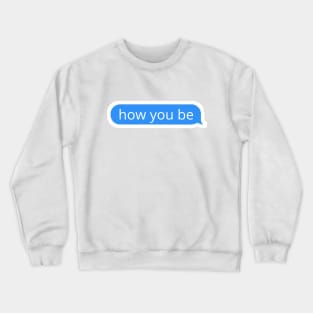 How you be blue text bubble Crewneck Sweatshirt